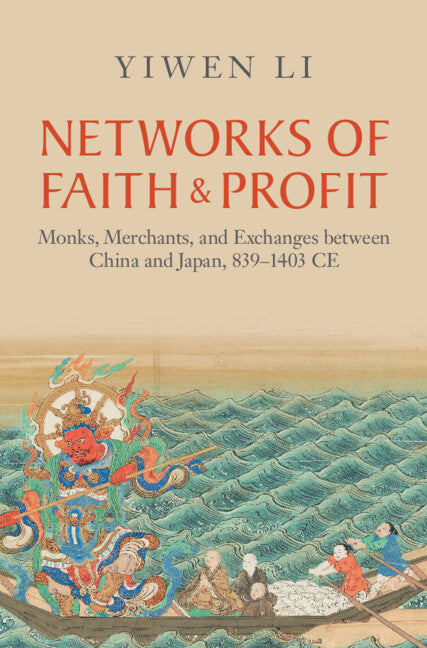 Networks of Faith and Profit; Monks, Merchants, and Exchanges between China and Japan, 839–1403 CE (Hardback) 9781009303101