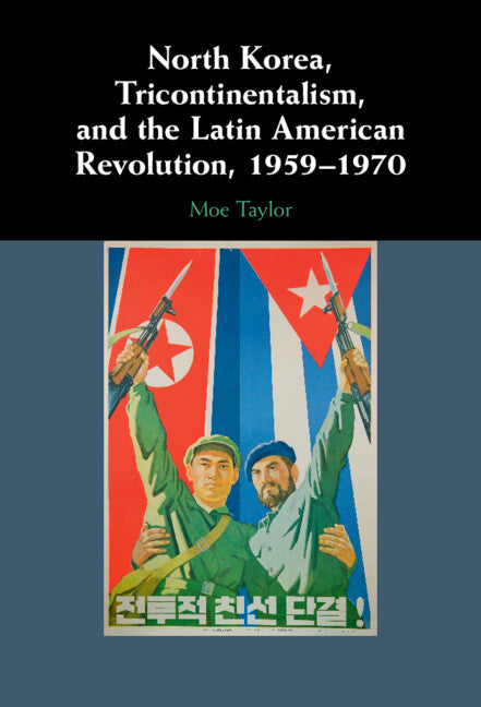 North Korea, Tricontinentalism, and the Latin American Revolution, 1959–1970 (Hardback) 9781009305242