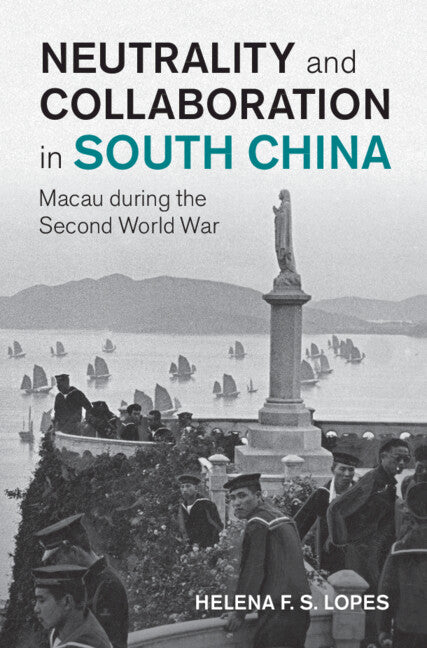 Neutrality and Collaboration in South China; Macau during the Second World War (Hardback) 9781009311793