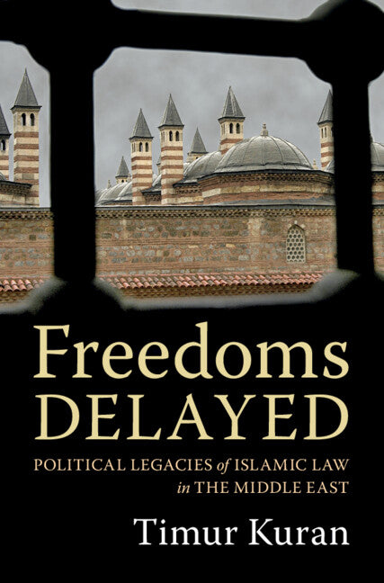 Freedoms Delayed; Political Legacies of Islamic Law in the Middle East (Hardback) 9781009320016