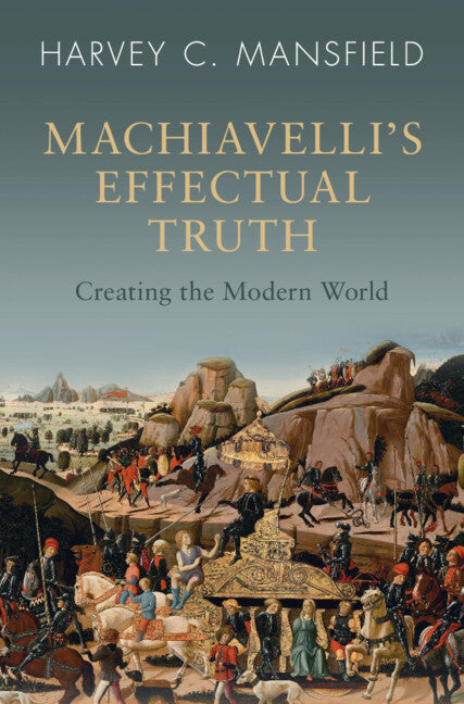 Machiavelli's Effectual Truth; Creating the Modern World (Hardback) 9781009320122