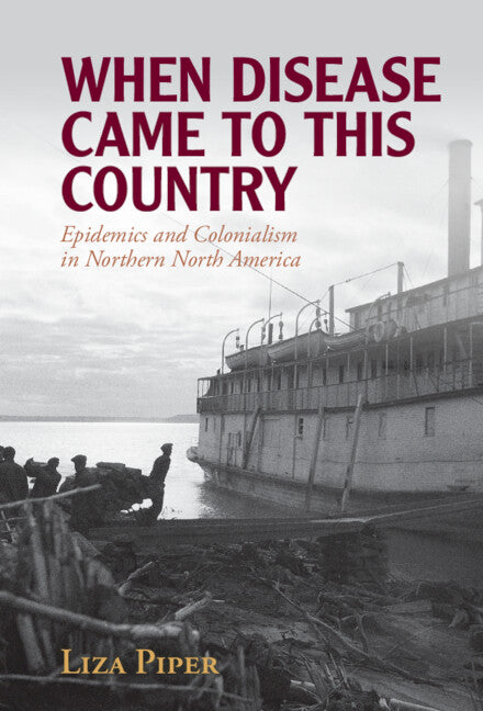 When Disease Came to This Country; Epidemics and Colonialism in Northern North America (Hardback) 9781009320870
