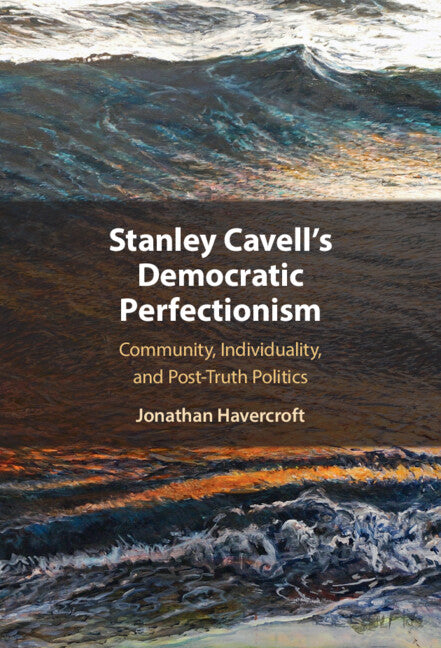 Stanley Cavell's Democratic Perfectionism; Community, Individuality, and Post-Truth Politics (Hardback) 9781009322584