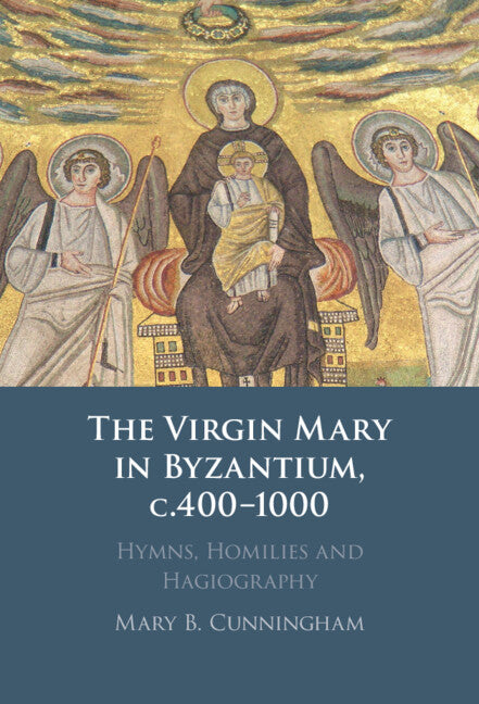 The Virgin Mary in Byzantium, c.400–1000; Hymns, Homilies and Hagiography (Paperback / softback) 9781009327251