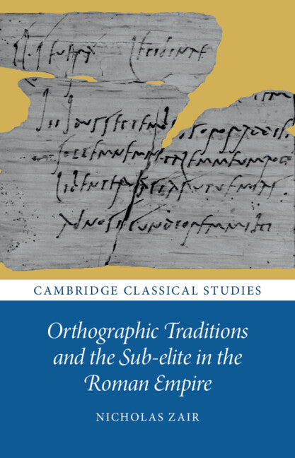 Orthographic Traditions and the Sub-elite in the Roman Empire (Hardback) 9781009327664