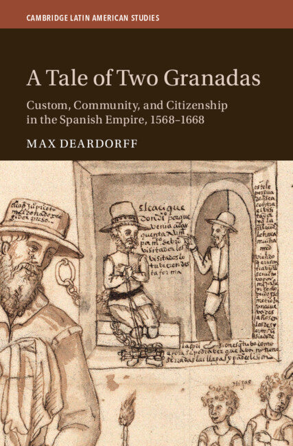 A Tale of Two Granadas; Custom, Community, and Citizenship in the Spanish Empire, 1568–1668 (Hardback) 9781009335409