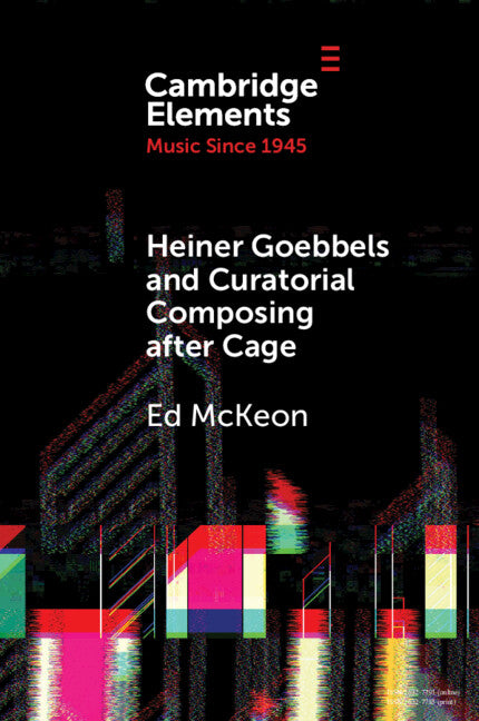 Heiner Goebbels and Curatorial Composing after Cage; From Staging Works to Musicalising Encounters (Paperback / softback) 9781009337601