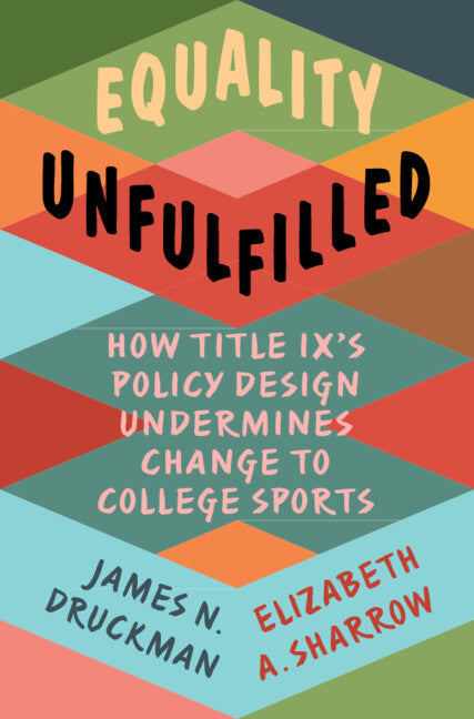 Equality Unfulfilled; How Title IX's Policy Design Undermines Change to College Sports (Paperback / softback) 9781009338363