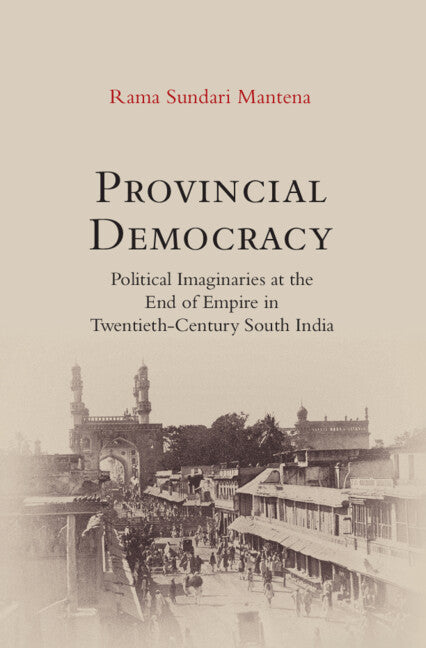 Provincial Democracy; Political Imaginaries at the End of Empire in Twentieth-Century South India (Hardback) 9781009339544