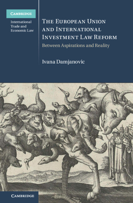 The European Union and International Investment Law Reform; Between Aspirations and Reality (Hardback) 9781009345392