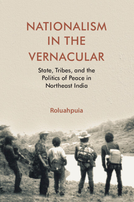 Nationalism in the Vernacular; State, Tribes, and Politics of Peace in Northeast India (Hardback) 9781009346078