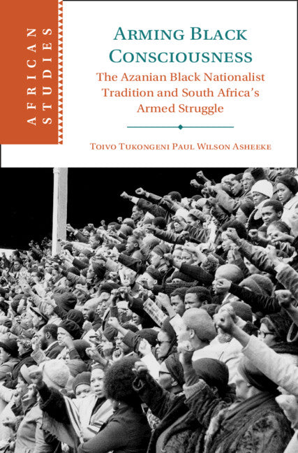 Arming Black Consciousness; The Azanian Black Nationalist Tradition and South Africa's Armed Struggle (Hardback) 9781009346665