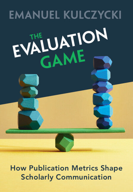 The Evaluation Game; How Publication Metrics Shape Scholarly Communication (Hardback) 9781009351188