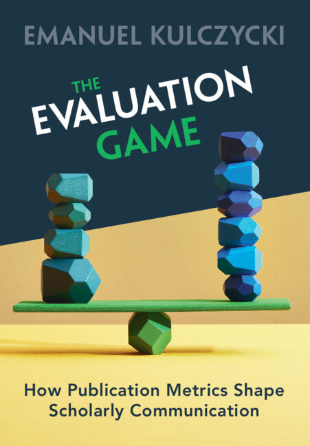 The Evaluation Game; How Publication Metrics Shape Scholarly Communication (Paperback) 9781009351195