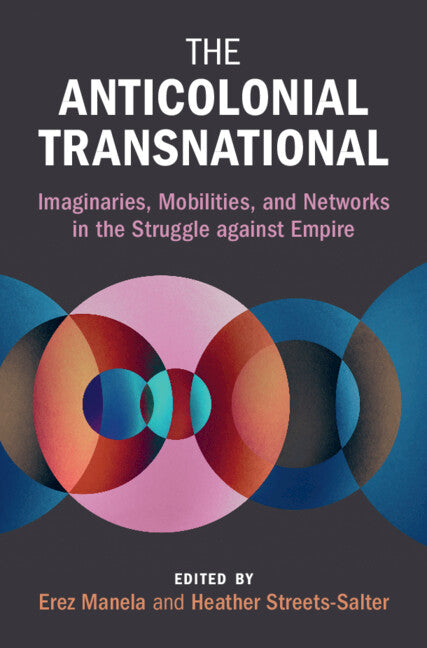 The Anticolonial Transnational; Imaginaries, Mobilities, and Networks in the Struggle against Empire (Hardback) 9781009359108