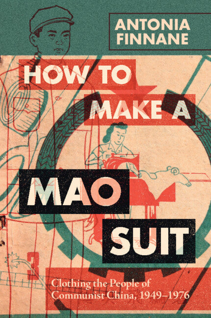 How to Make a Mao Suit; Clothing the People of Communist China, 1949–1976 (Paperback) 9781009359993