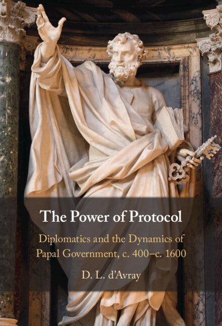 The Power of Protocol; Diplomatics and the Dynamics of Papal Government, c. 400 – c.1600 (Hardback) 9781009361118