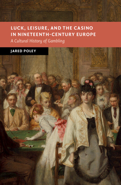 Luck, Leisure, and the Casino in Nineteenth-Century Europe; A Cultural History of Gambling (Hardback) 9781009393546