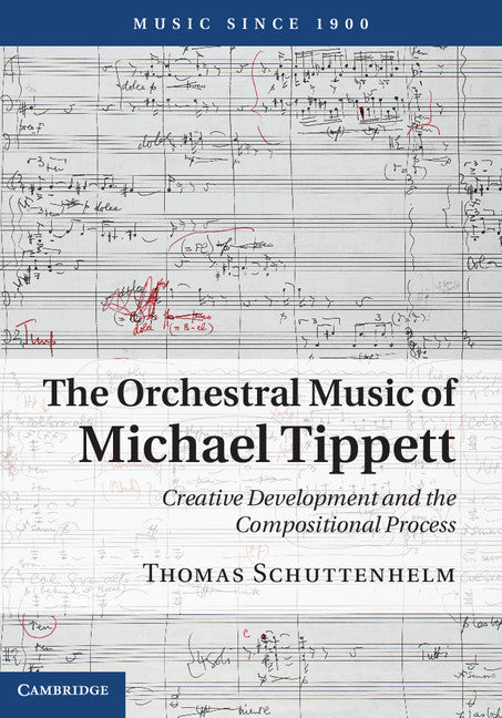 The Orchestral Music of Michael Tippett; Creative Development and the Compositional Process (Hardback) 9781107000247