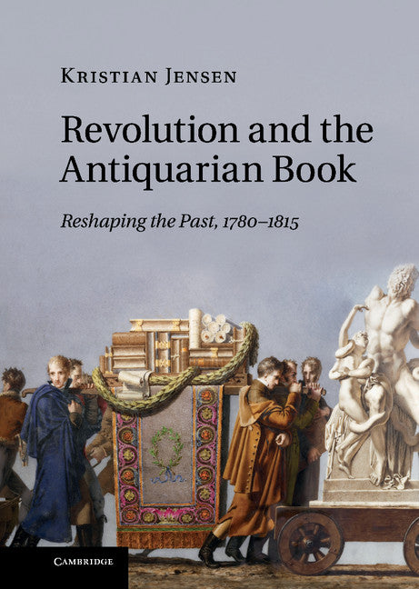 Revolution and the Antiquarian Book; Reshaping the Past, 1780–1815 (Hardback) 9781107000513