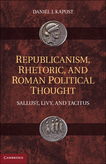 Republicanism, Rhetoric, and Roman Political Thought; Sallust, Livy, and Tacitus (Hardback) 9781107000575