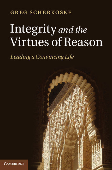 Integrity and the Virtues of Reason; Leading a Convincing Life (Hardback) 9781107000674