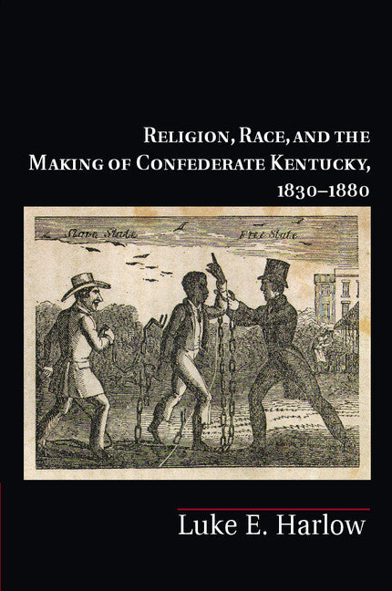 Religion, Race, and the Making of Confederate Kentucky, 1830–1880 (Hardback) 9781107000896