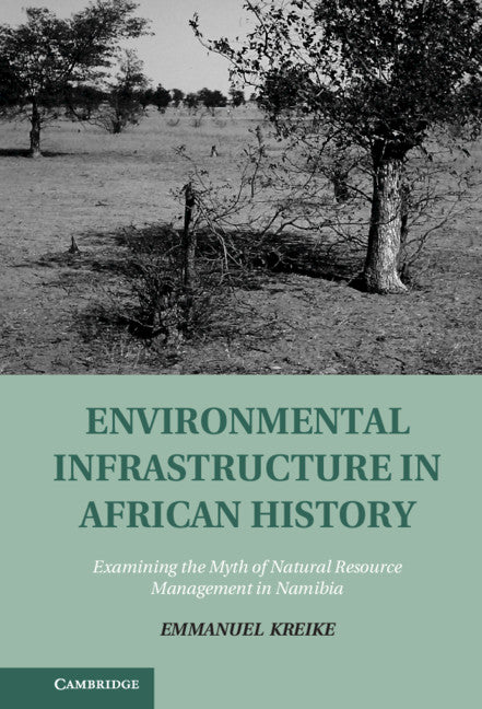 Environmental Infrastructure in African History; Examining the Myth of Natural Resource Management in Namibia (Hardback) 9781107001510