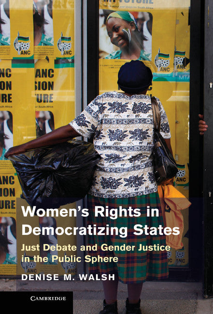 Women’s Rights in Democratizing States; Just Debate and Gender Justice in the Public Sphere (Hardback) 9781107001916