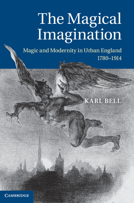 The Magical Imagination; Magic and Modernity in Urban England, 1780–1914 (Hardback) 9781107002005