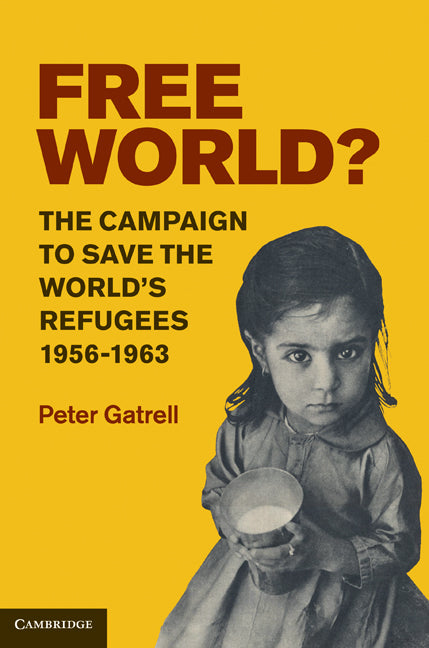 Free World?; The Campaign to Save the World's Refugees, 1956–1963 (Hardback) 9781107002401
