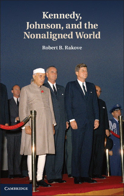 Kennedy, Johnson, and the Nonaligned World (Hardback) 9781107002906