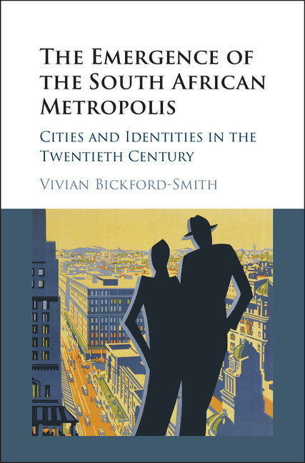 The Emergence of the South African Metropolis; Cities and Identities in the Twentieth Century (Hardback) 9781107002937