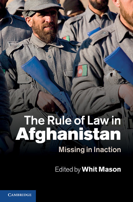 The Rule of Law in Afghanistan; Missing in Inaction (Hardback) 9781107003194