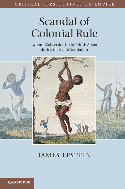 Scandal of Colonial Rule; Power and Subversion in the British Atlantic during the Age of Revolution (Hardback) 9781107003309