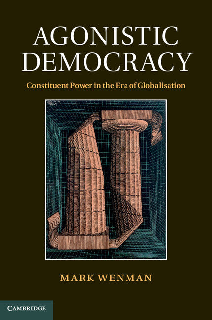 Agonistic Democracy; Constituent Power in the Era of Globalisation (Hardback) 9781107003729