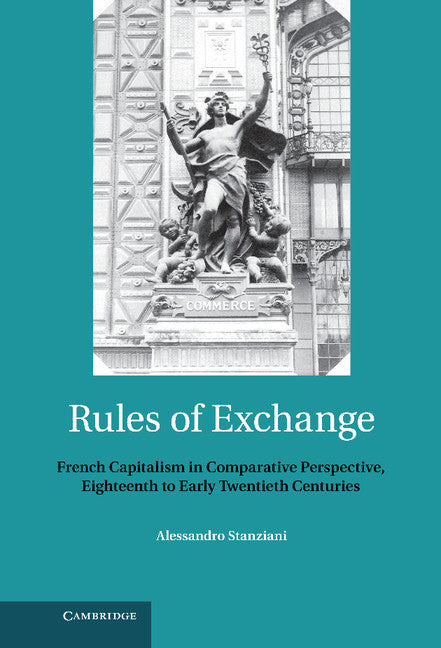 Rules of Exchange; French Capitalism in Comparative Perspective, Eighteenth to Early Twentieth Centuries (Hardback) 9781107003866