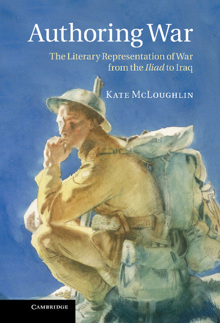 Authoring War; The Literary Representation of War from the Iliad to Iraq (Hardback) 9781107003903