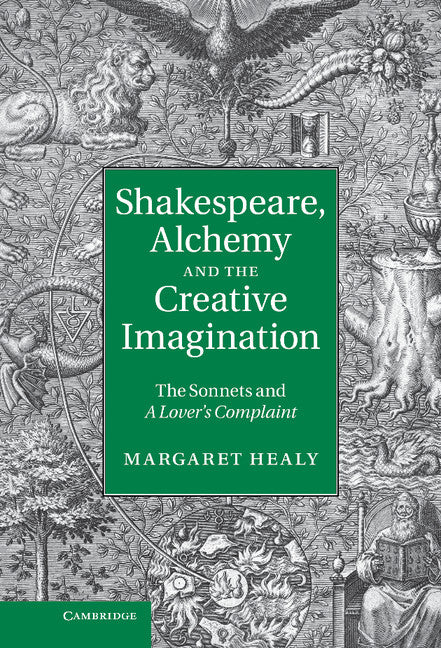 Shakespeare, Alchemy and the Creative Imagination; The Sonnets and A Lover's Complaint (Hardback) 9781107004047