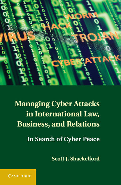 Managing Cyber Attacks in International Law, Business, and Relations; In Search of Cyber Peace (Hardback) 9781107004375