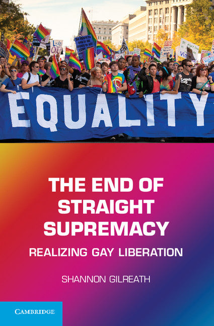 The End of Straight Supremacy; Realizing Gay Liberation (Hardback) 9781107004597