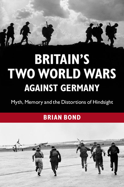 Britain's Two World Wars against Germany; Myth, Memory and the Distortions of Hindsight (Hardback) 9781107004719