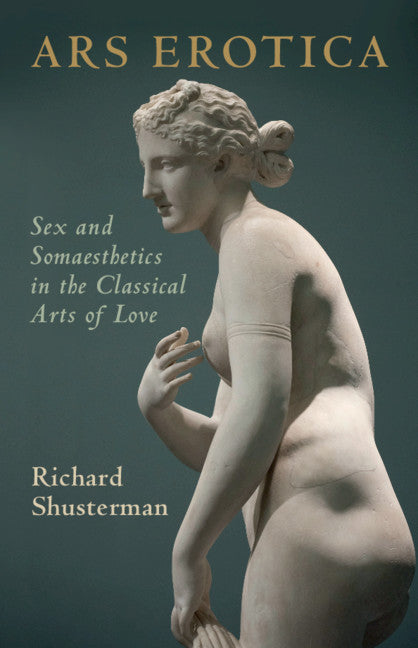 Ars Erotica; Sex and Somaesthetics in the Classical Arts of Love (Hardback) 9781107004764