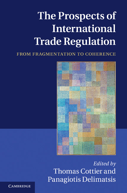 The Prospects of International Trade Regulation; From Fragmentation to Coherence (Hardback) 9781107004870