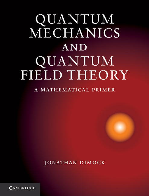 Quantum Mechanics and Quantum Field Theory; A Mathematical Primer (Hardback) 9781107005099