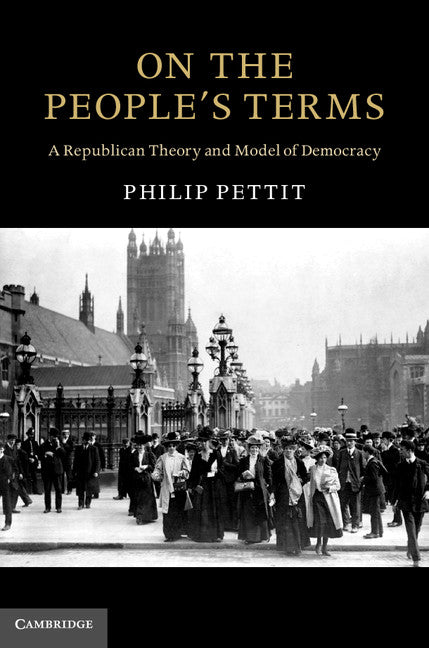 On the People's Terms; A Republican Theory and Model of Democracy (Hardback) 9781107005112