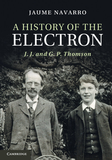 A History of the Electron; J. J. and G. P. Thomson (Hardback) 9781107005228
