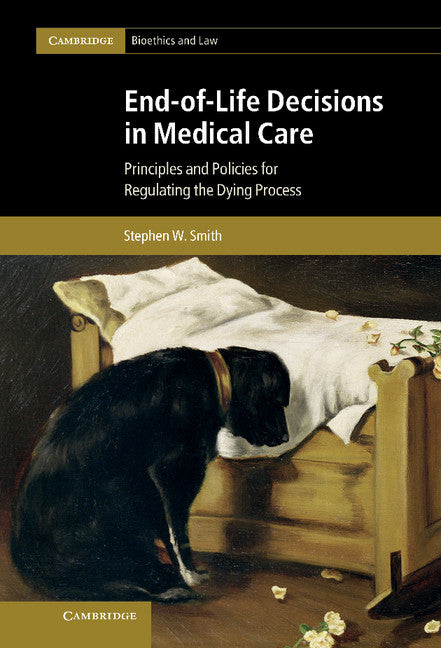 End-of-Life Decisions in Medical Care; Principles and Policies for Regulating the Dying Process (Hardback) 9781107005389