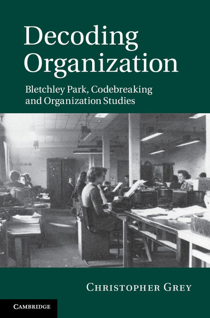 Decoding Organization; Bletchley Park, Codebreaking and Organization Studies (Hardback) 9781107005457