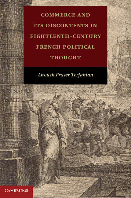 Commerce and Its Discontents in Eighteenth-Century French Political Thought (Hardback) 9781107005648